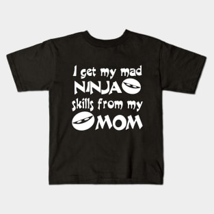 I Get My Mad Ninja Skills From My Mom Kids T-Shirt